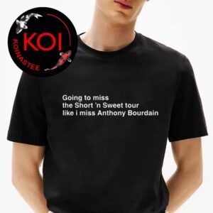 Going To Miss The Short ’N Sweet Tour Like I Miss Anthony Bourdain Sabrina Carpenter Unisex T-Shirt