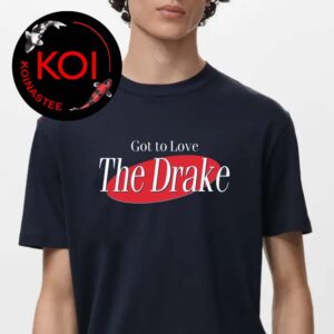 Got To Love The Drake Unisex T-Shirt