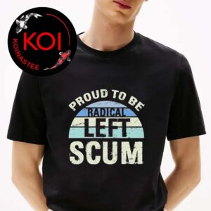 Pround To Be Radical Left Scum Unsiex T-Shirt