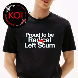 Pround To Be Radical Left Scum Unsiex T-Shirt Hoodie Long Sleeve