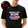 Pround To Be Radical Left Scum Unsiex T-Shirt