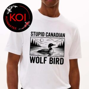 Stupid Canadian Wolf Bird Funny Loon Bird Unisex T-Shirt