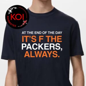 Chicago Bears At The End Of The Day Its F The Packers Always Unisex T-Shirt