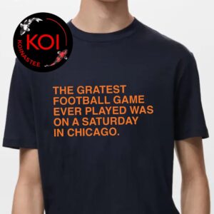 Chicago Bears The Gratest Football Game Ever Played Was On A Saturday In Chicago Unisex T-Shirt