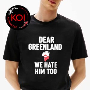 Dear Greenland We Hate Him Too Flag Unisex T-Shirt