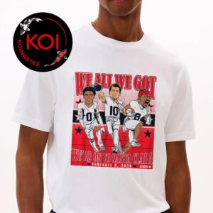 Drake Maye Stefon Diggs And Christian Gonzalez We All We Got We’re On To Santa Clara Conference Champions Super Bowl 2025 Unisex T-Shirt