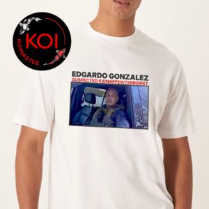 Edgar Gonzales Suspected Kidnapper Terrorist ICE Unisex T-Shirt Hoodie Sweater