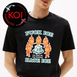 Fuck Ice Me And All My Homies Hate Ice Unisex T-Shirt