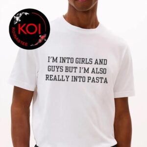 I’m Into Girls and Guys but I’m Also Really Into Pasta Unisex T-Shirt