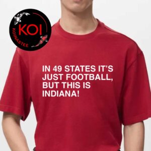 Indiana Hoosiers Football In 49 States Its Just Football But This Is Indiana Unisex T-Shirt