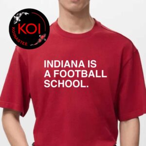 Indiana Hoosiers Indiana Is A Football School Unisex T-Shirt