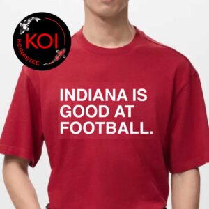 Indiana Hoosiers Indiana Is Good At Football Unisex T-Shirt