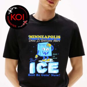 Minneapolis Snow IS Welcome Here But ICE Best Be Goin Now Unisex T-Shirt
