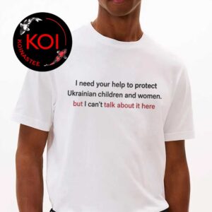 Oliynykova I Need Your Help To Protect Ukraina Children And Women But i Cant Talk About It Here Unisex T-Shirt