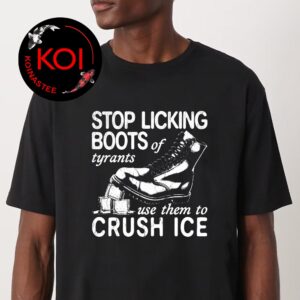 Stop Licking Boots Of Tyrants Use Them To Crush Ice Unisex T-Shirt