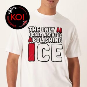 The Only AI I Care About Is Abolish Ice Unisex T-Shirt