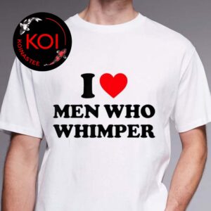 I Love Men Who Whimper Unisex T-Shirt