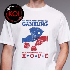 Im Not Addicted To Gambling Im Addicted To Hope Unisex T-Shirt