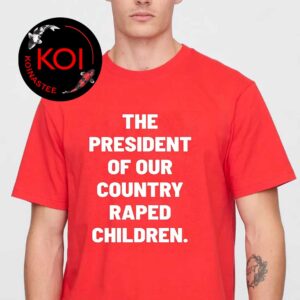 President Of Our Country Raped Children Unisex T-Shirt Hoodie Sweatshirt