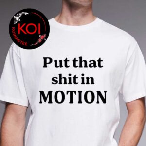 Put That Shit In Motion Unisex T-Shirt