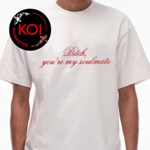 Euphoria Bitch You’re My Soulmate Unisex T-Shirt