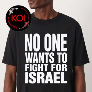 No One Wants To Fight For Israel Unisex T-Shirt Hoodie Long Sleeve