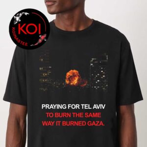 Pray For Tel Aviv To Burn The Same Way It Burned Gaza Unisex T-Shirt