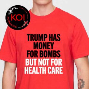Trump Has Money For Bombs But Not For Health Care Unisex T-Shirt