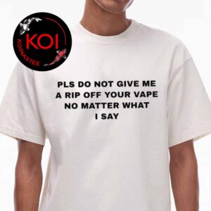 Katy Perry Please Do Not Give Me A Rip Off Your Vape No Matter What I Say Unisex T Shirt