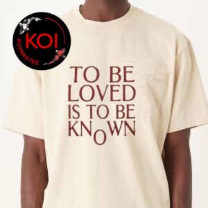 To Be Loved Is to Be Known Unisex T Shirt