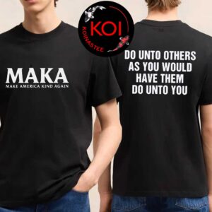MAKA Make America Kind Again Do Unto Others As You Would Have Them Do Unto You Two Sided T-Shirt