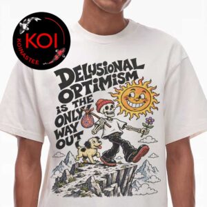 Third Eye Kingdom Delusional Optimism Is The Only Way Out Unisex T-Shirt
